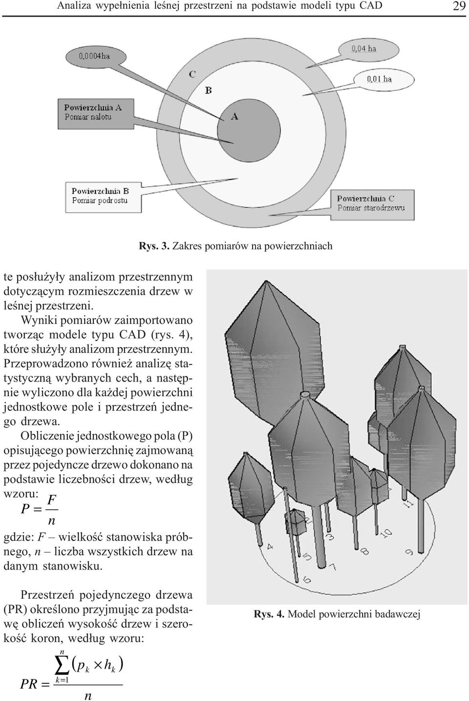 Przeprowadzono równie analizê statystyczn¹ wybranych cech, a nastêpnie wyliczono dla ka dej powierzchni jednostkowe pole i przestrzeñ jednego drzewa.