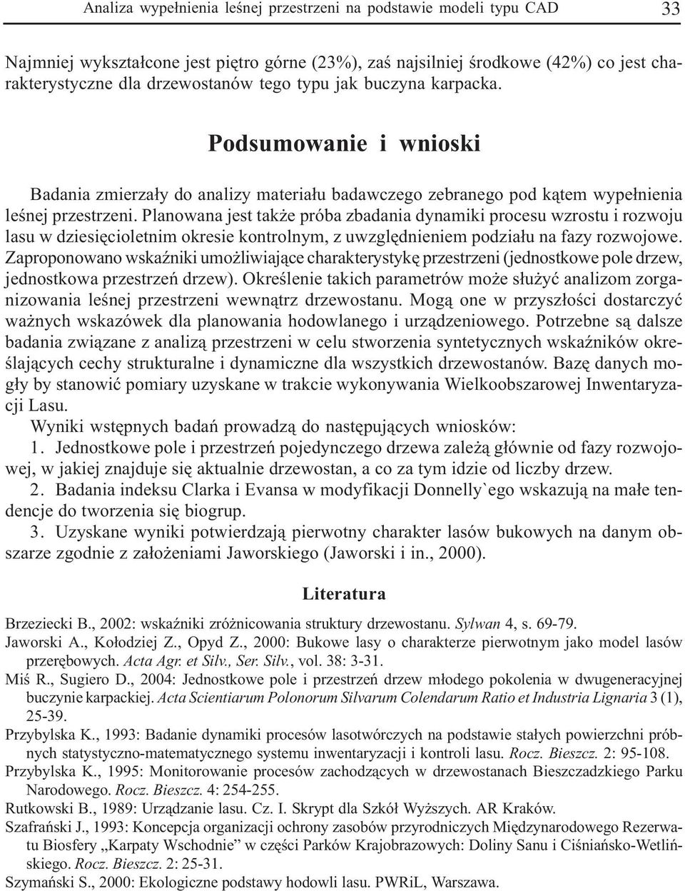 Planowana jest tak e próba zbadania dynamiki procesu wzrostu i rozwoju lasu w dziesiêcioletnim okresie kontrolnym, z uwzglêdnieniem podzia³u na fazy rozwojowe.