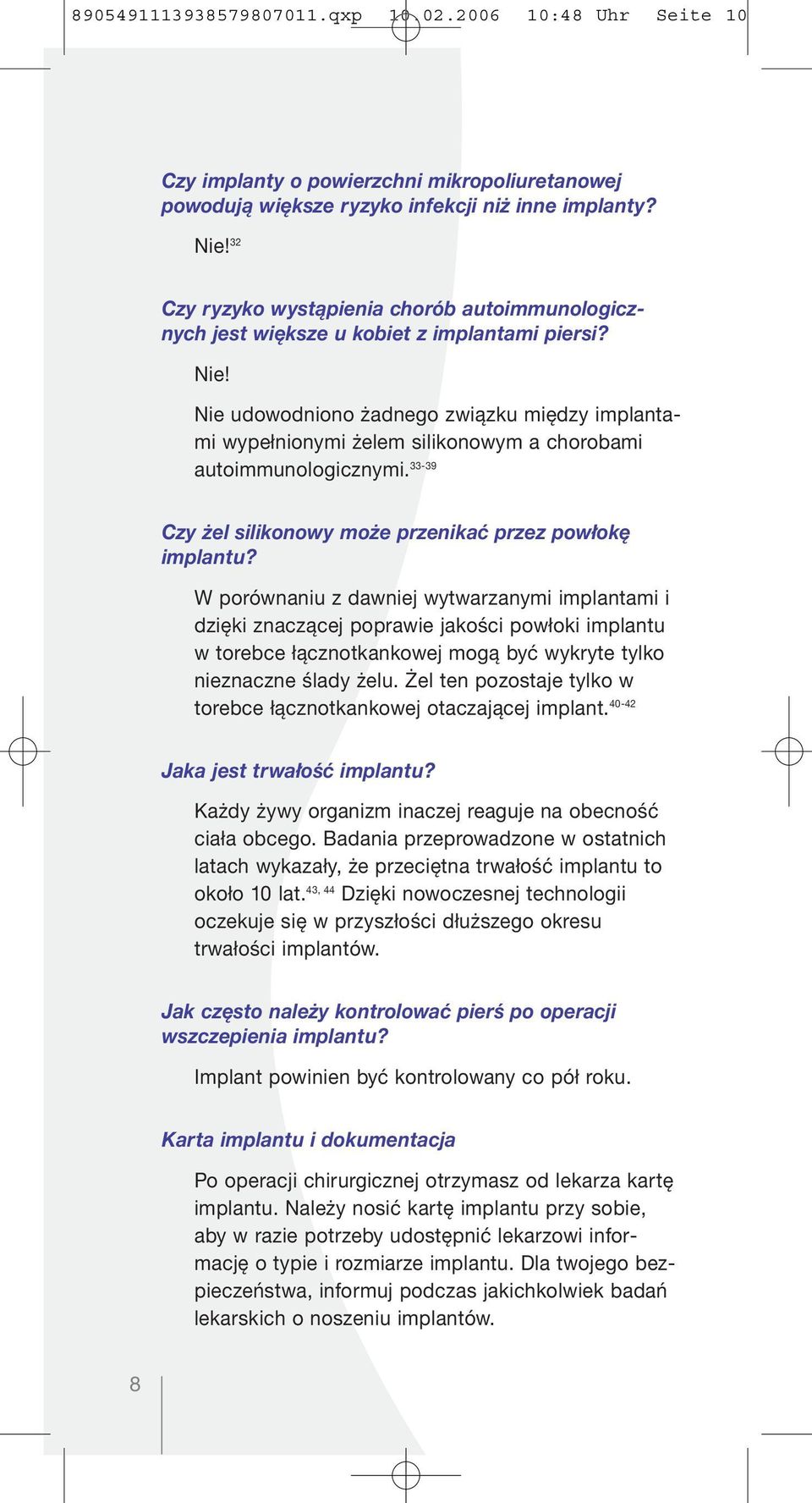 Nie udowodniono żadnego związku między implantami wypełnionymi żelem silikonowym a chorobami autoimmunologicznymi. 33-39 Czy żel silikonowy może przenikać przez powłokę implantu?