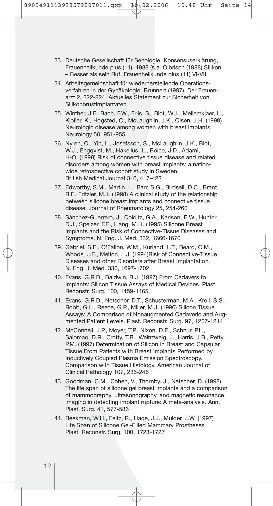 Winther, J.F., Bach, F.W., Friis, S., Blot, W.J., Mellemkjaer, L., Kjoller, K., Hogsted, C., McLaughlin, J.K., Olsen, J.H. (1998) Neurologic disease among women with breast implants.