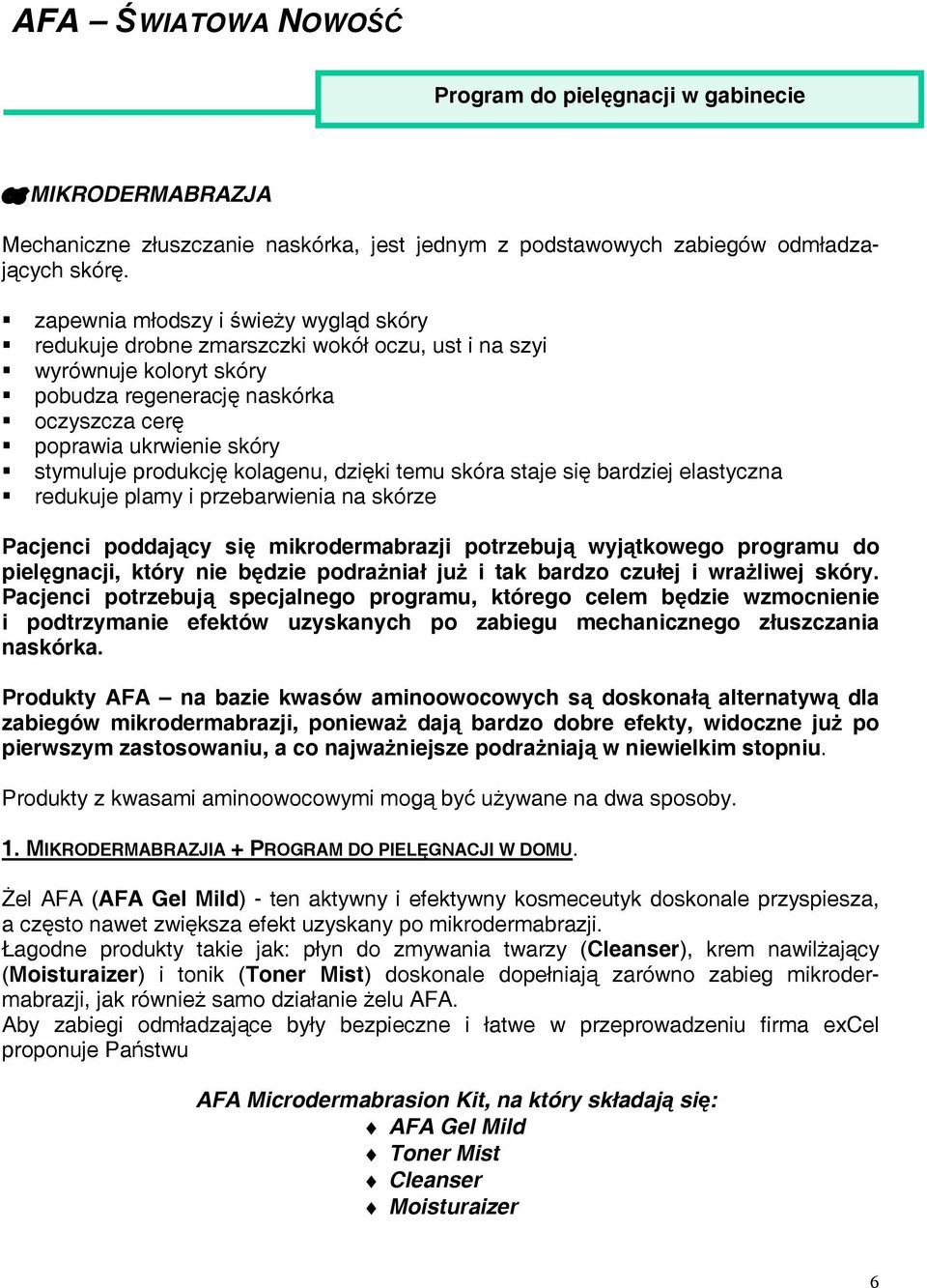 produkcję kolagenu, dzięki temu skóra staje się bardziej elastyczna redukuje plamy i przebarwienia na skórze Pacjenci poddający się mikrodermabrazji potrzebują wyjątkowego programu do pielęgnacji,