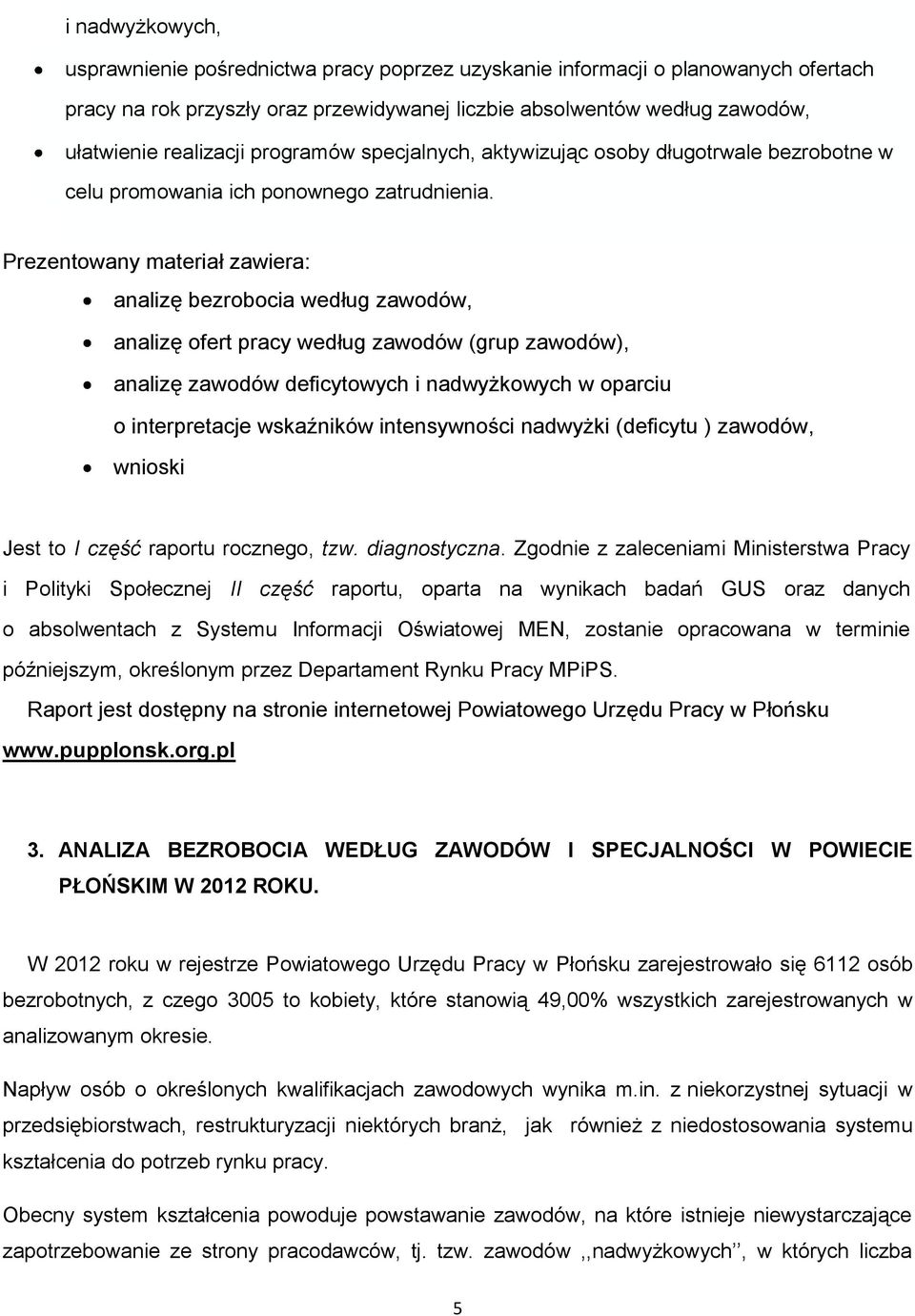 Prezentowany materiał zawiera: analizę bezrobocia według zawodów, analizę ofert pracy według zawodów (grup zawodów), analizę zawodów deficytowych i nadwyżkowych w oparciu o interpretacje wskaźników