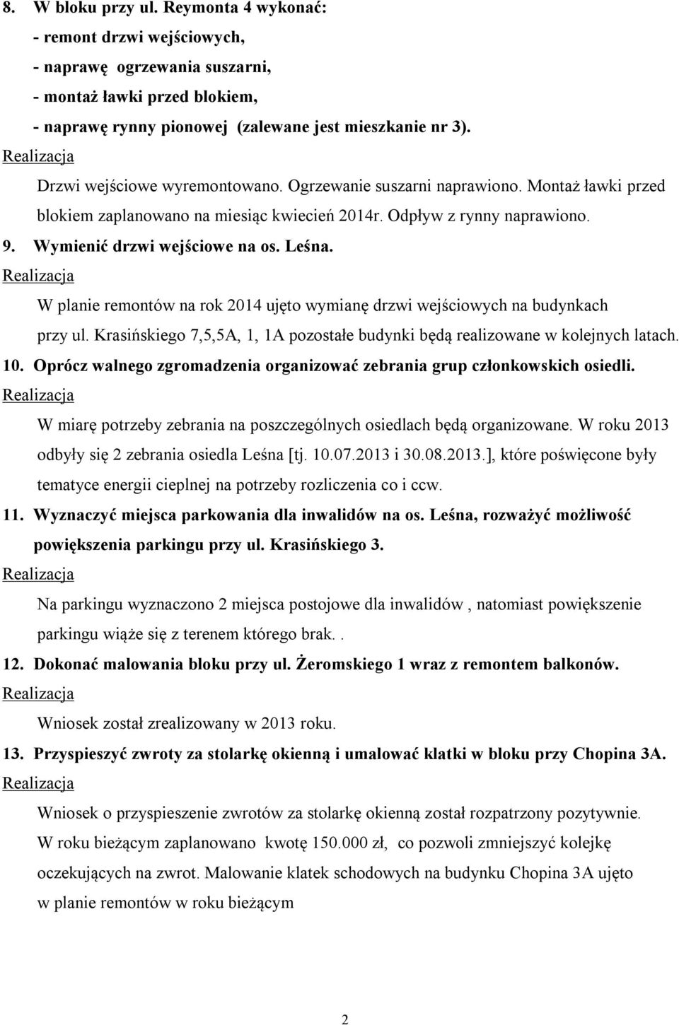 W planie remontów na rok 2014 ujęto wymianę drzwi wejściowych na budynkach przy ul. Krasińskiego 7,5,5A, 1, 1A pozostałe budynki będą realizowane w kolejnych latach. 10.