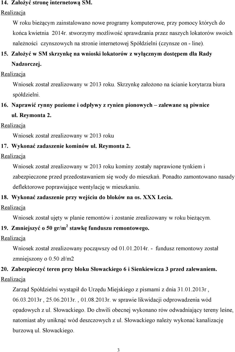 Założyć w SM skrzynkę na wnioski lokatorów z wyłącznym dostępem dla Rady Nadzorczej.. Skrzynkę założono na ścianie korytarza biura spółdzielni. 16.