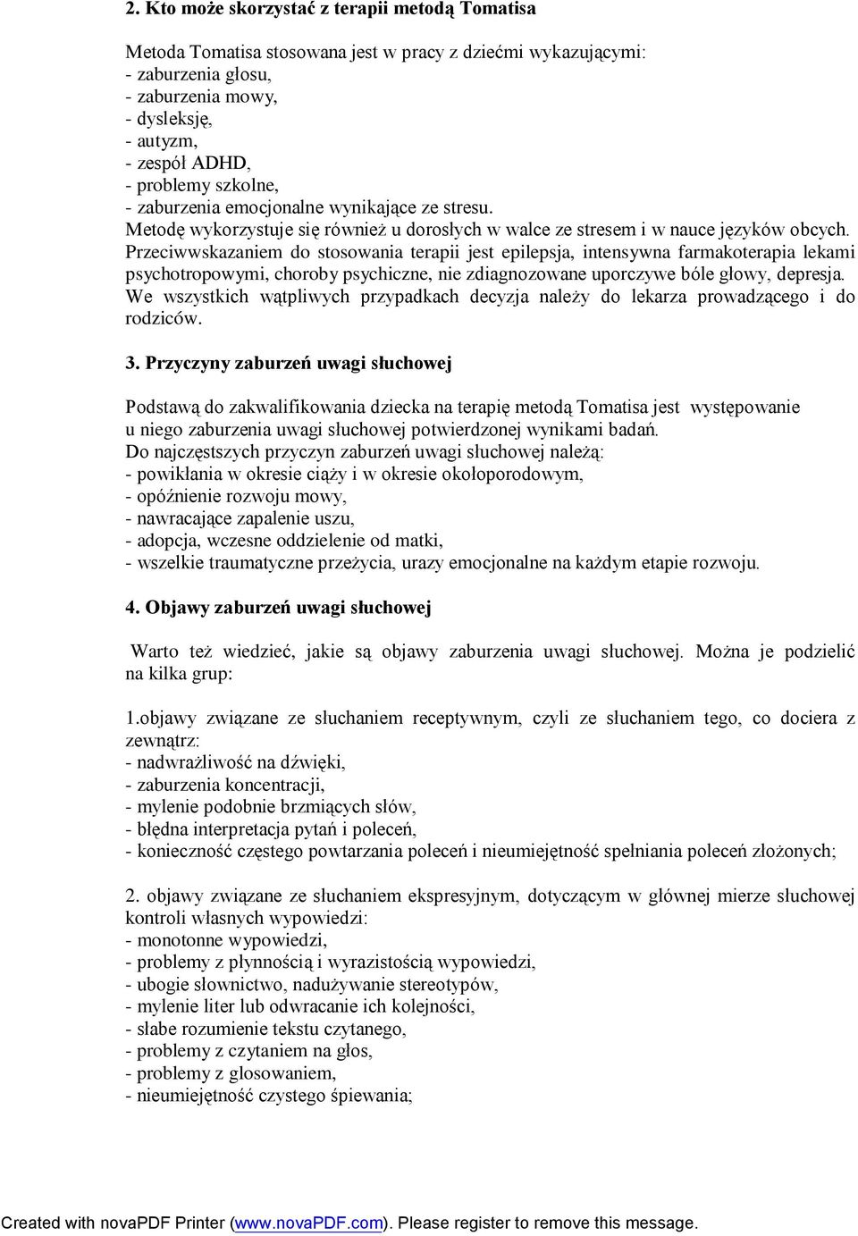 Przeciwwskazaniem do stosowania terapii jest epilepsja, intensywna farmakoterapia lekami psychotropowymi, choroby psychiczne, nie zdiagnozowane uporczywe bóle głowy, depresja.