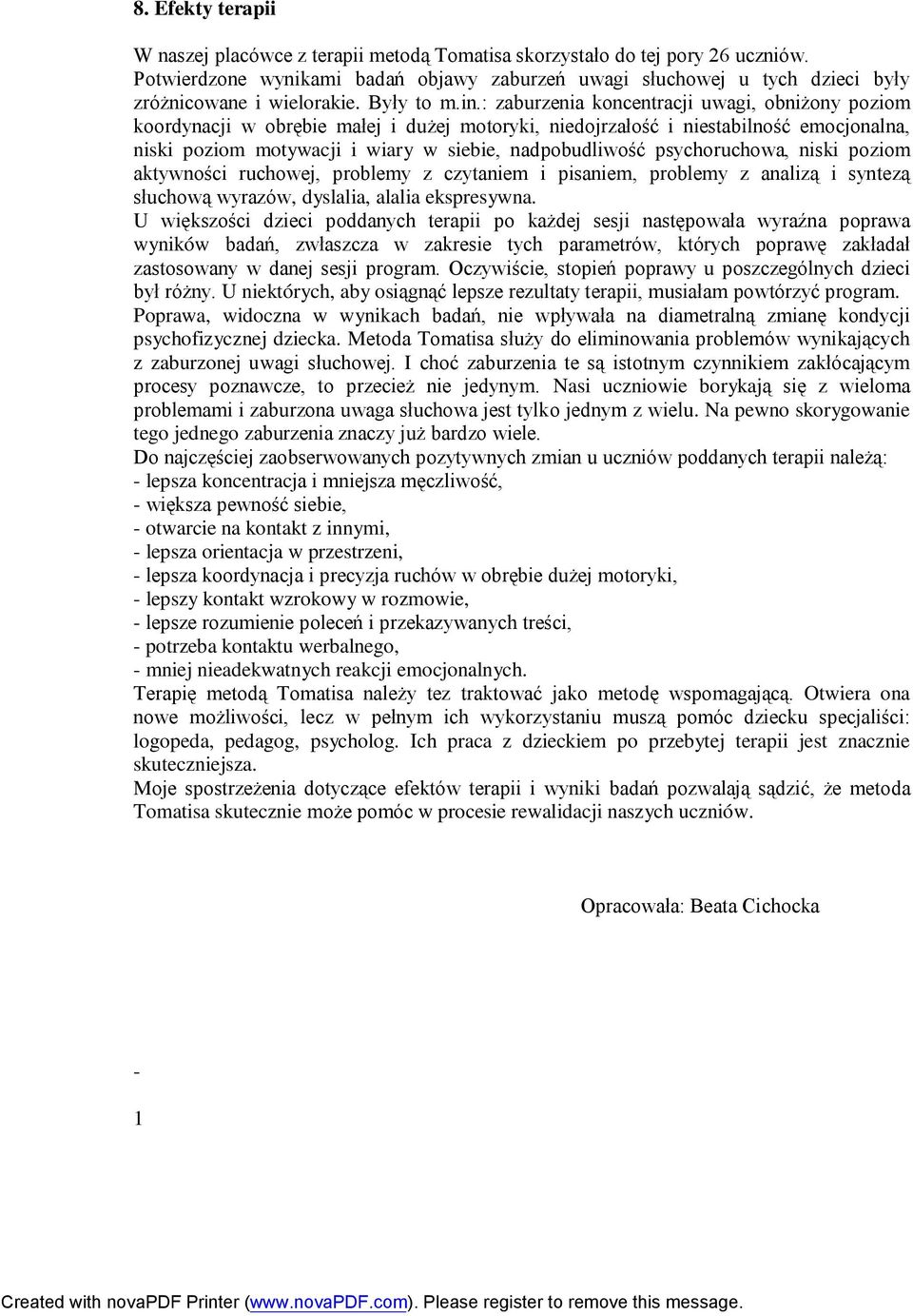 : zaburzenia koncentracji uwagi, obniżony poziom koordynacji w obrębie małej i dużej motoryki, niedojrzałość i niestabilność emocjonalna, niski poziom motywacji i wiary w siebie, nadpobudliwość