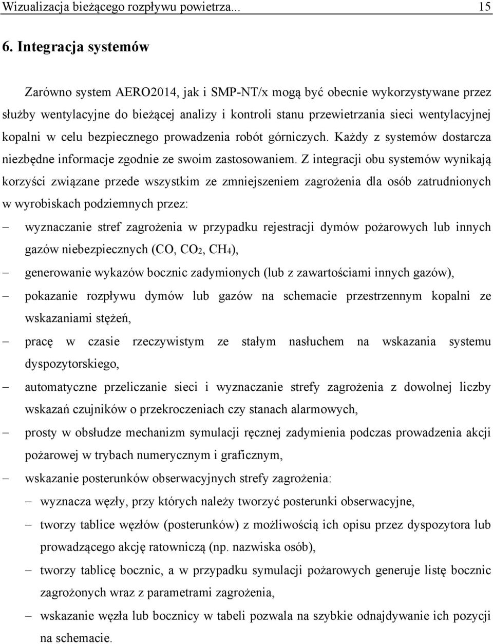 celu bezpiecznego prowadzenia robót górniczych. Każdy z systemów dostarcza niezbędne informacje zgodnie ze swoim zastosowaniem.