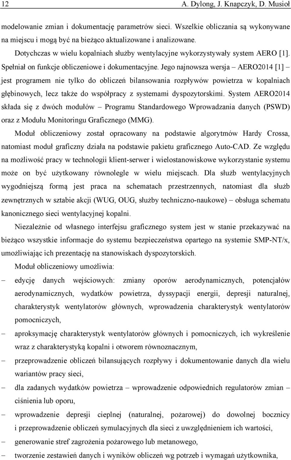 Jego najnowsza wersja AERO2014 [1] jest programem nie tylko do obliczeń bilansowania rozpływów powietrza w kopalniach głębinowych, lecz także do współpracy z systemami dyspozytorskimi.