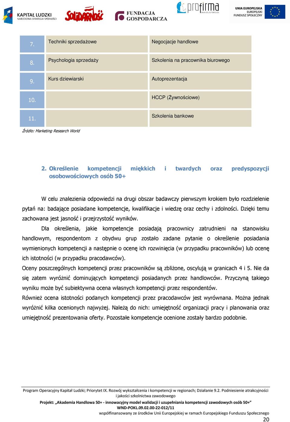 posiadane kompetencje, kwalifikacje i wiedzę oraz cechy i zdolności. Dzięki temu zachowana jest jasność i przejrzystość wyników.