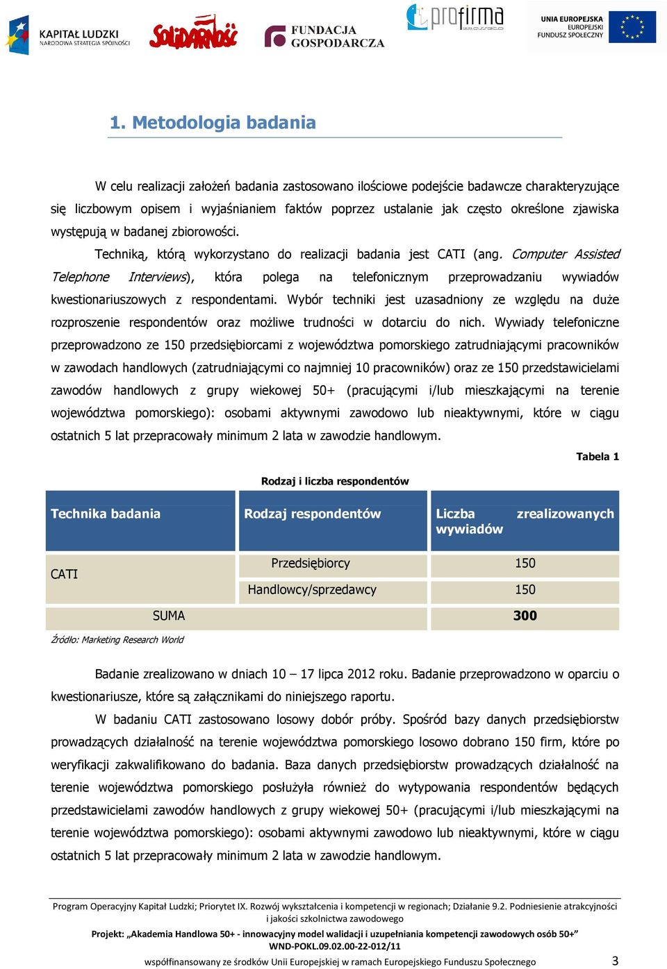 Computer Assisted Telephone Interviews), która polega na telefonicznym przeprowadzaniu wywiadów kwestionariuszowych z respondentami.