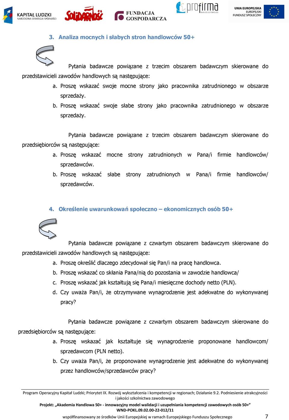 Pytania badawcze powiązane z trzecim obszarem badawczym skierowane do przedsiębiorców są następujące: a. Proszę wskazać mocne strony zatrudnionych w Pana/i firmie handlowców/ sprzedawców. b. Proszę wskazać słabe strony zatrudnionych w Pana/i firmie handlowców/ sprzedawców.