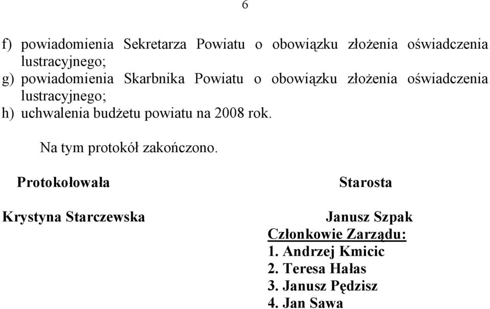 budżetu powiatu na 2008 rok. Na tym protokół zakończono.