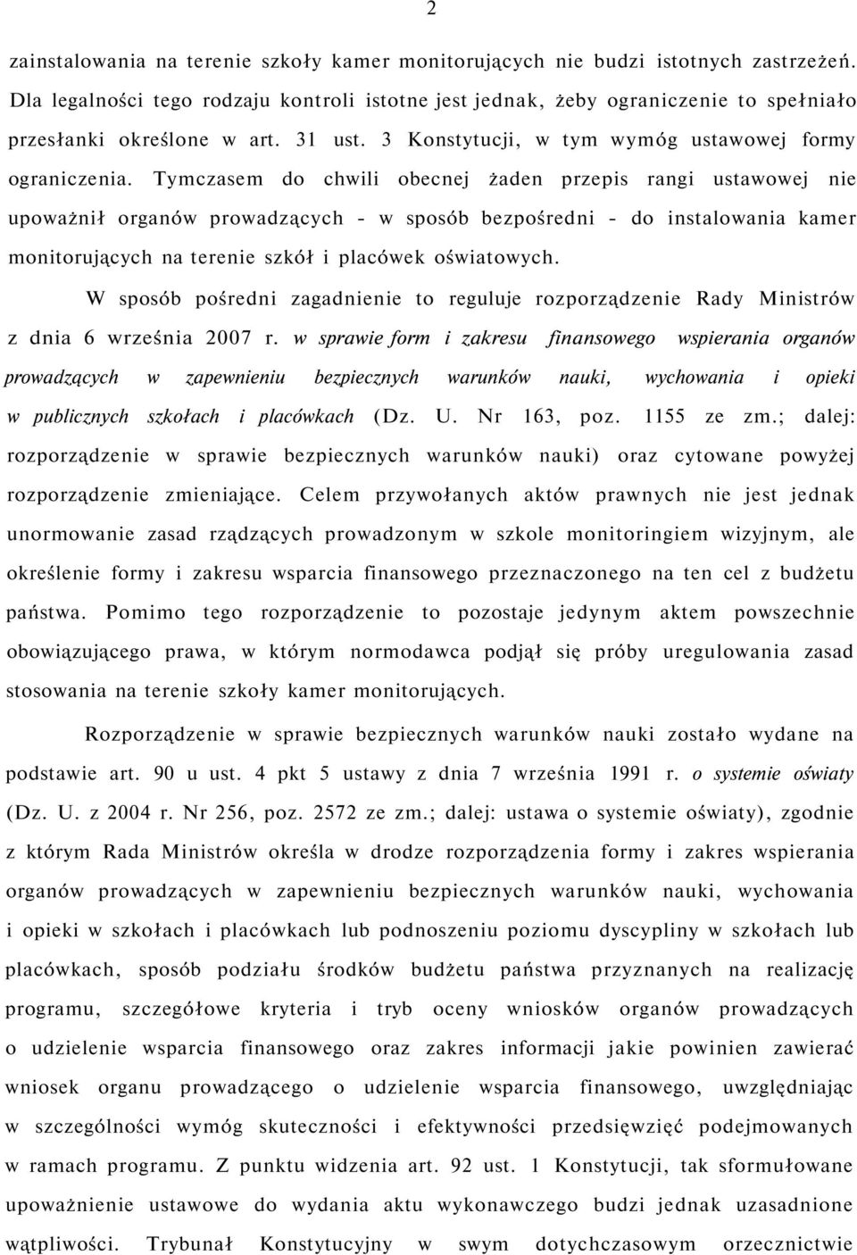 Tymczasem do chwili obecnej żaden przepis rangi ustawowej nie upoważnił organów prowadzących - w sposób bezpośredni - do instalowania kamer monitorujących na terenie szkół i placówek oświatowych.