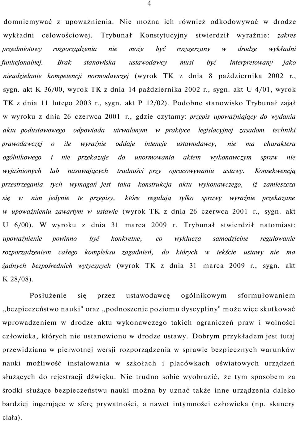 Brak stanowiska ustawodawcy musi być interpretowany jako nieudzielanie kompetencji normodawczej (wyrok TK z dnia 8 października 2002 r., sygn. akt K 36/00, wyrok TK z dnia 14 października 2002 r.