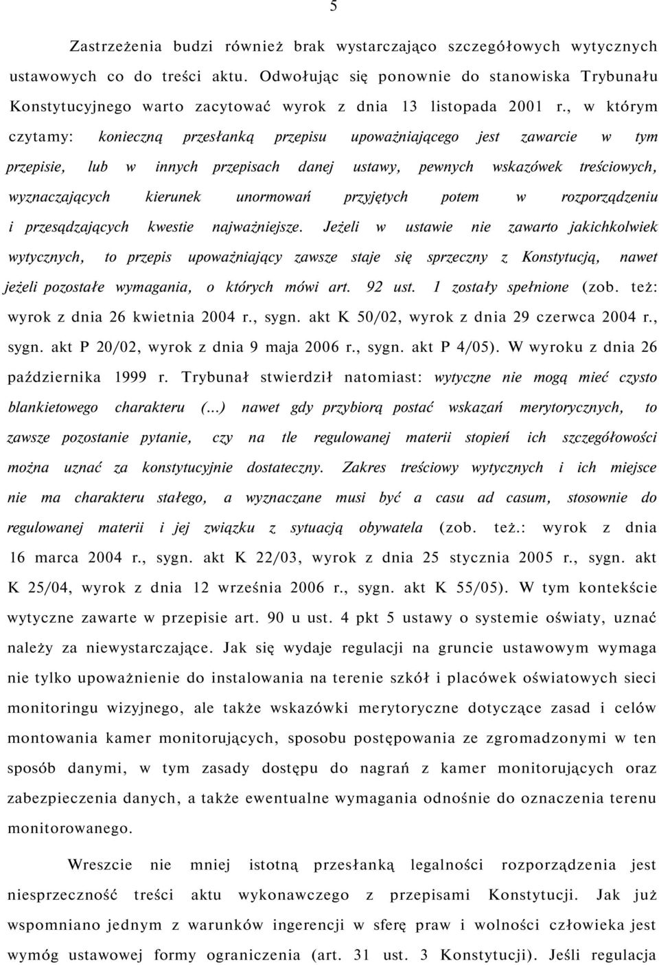 , w którym czytamy: konieczną przesłanką przepisu upoważniającego jest zawarcie w tym przepisie, lub w innych przepisach danej ustawy, pewnych wskazówek treściowych, wyznaczających kierunek unormowań