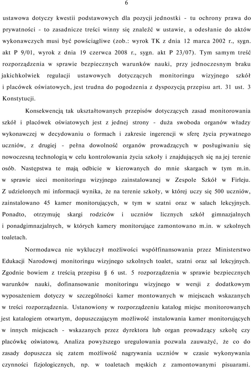 Tym samym treść rozporządzenia w sprawie bezpiecznych warunków nauki, przy jednoczesnym braku jakichkolwiek regulacji ustawowych dotyczących monitoringu wizyjnego szkół i placówek oświatowych, jest