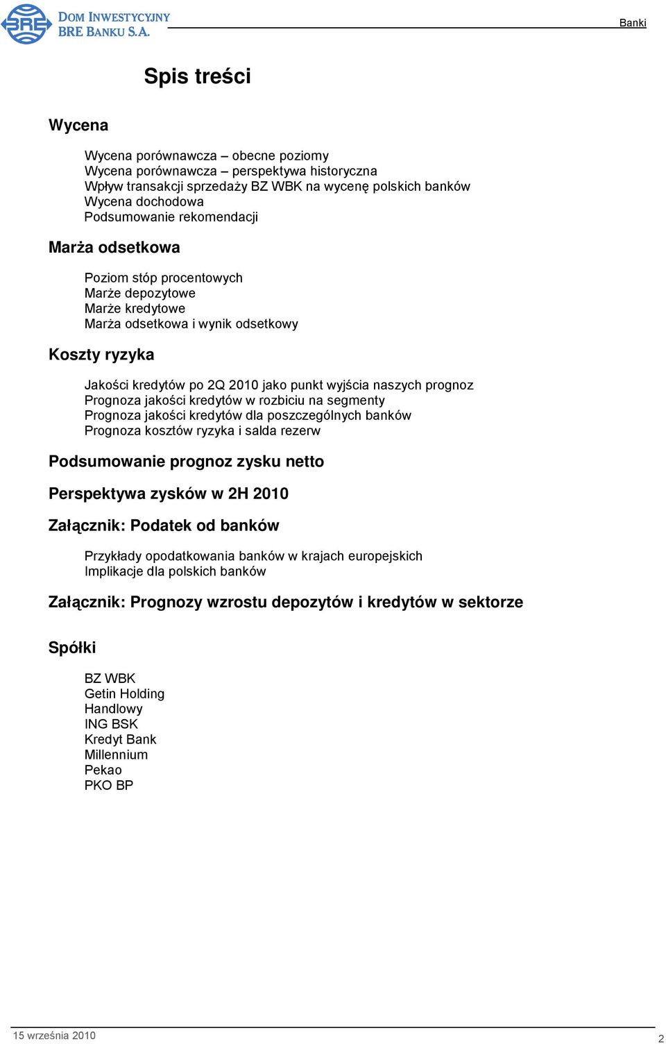 jakości kredytów w rozbiciu na segmenty Prognoza jakości kredytów dla poszczególnych banków Prognoza kosztów ryzyka i salda rezerw Podsumowanie prognoz zysku netto Perspektywa zysków w 2H 2010