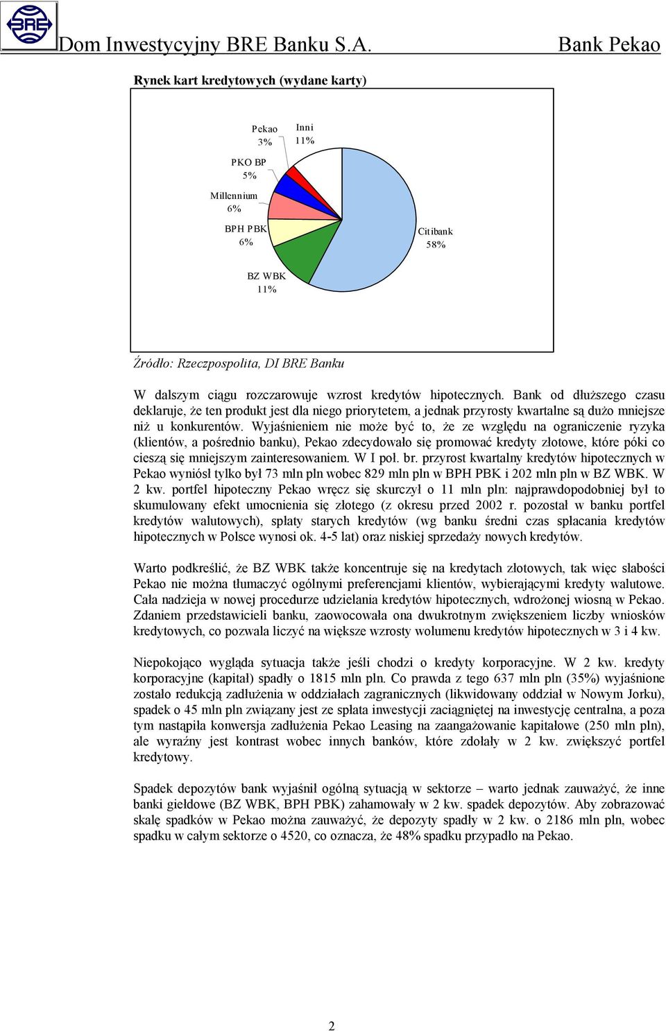 Wyjaśnieniem nie może być to, że ze względu na ograniczenie ryzyka (klientów, a pośrednio banku), Pekao zdecydowało się promować kredyty złotowe, które póki co cieszą się mniejszym zainteresowaniem.