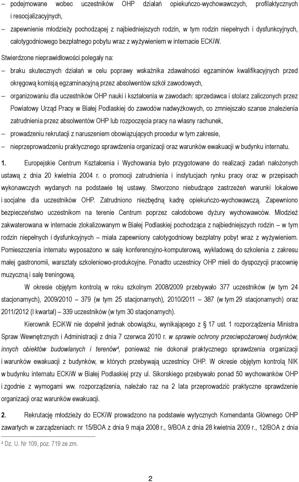 Stwierdzone nieprawidłowości polegały na: braku skutecznych działań w celu poprawy wskaźnika zdawalności egzaminów kwalifikacyjnych przed okręgową komisją egzaminacyjną przez absolwentów szkół