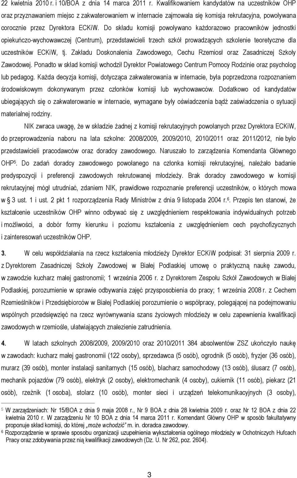 Do składu komisji powoływano każdorazowo pracowników jednostki opiekuńczo-wychowawczej (Centrum), przedstawicieli trzech szkół prowadzących szkolenie teoretyczne dla uczestników ECKiW, tj.