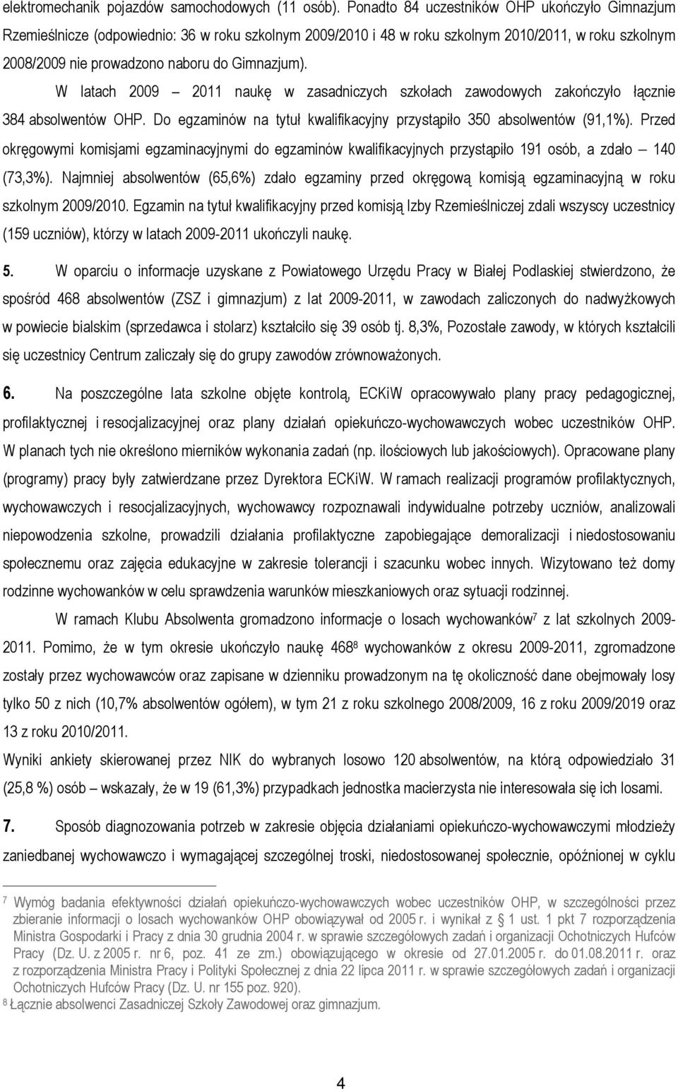 W latach 2009 2011 naukę w zasadniczych szkołach zawodowych zakończyło łącznie 384 absolwentów OHP. Do egzaminów na tytuł kwalifikacyjny przystąpiło 350 absolwentów (91,1%).