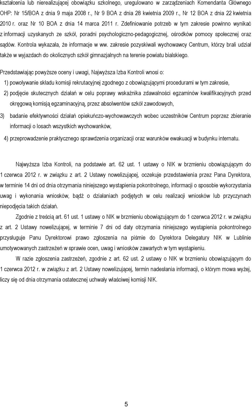 Zdefiniowanie potrzeb w tym zakresie powinno wynikać z informacji uzyskanych ze szkół, poradni psychologiczno-pedagogicznej, ośrodków pomocy społecznej oraz sądów.