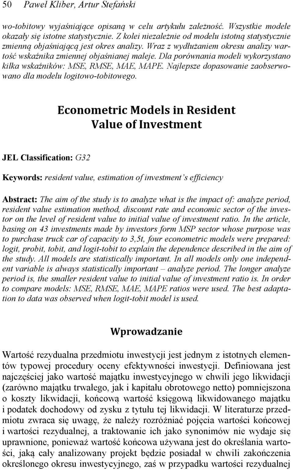 Dla porównana model wykorzystano klka wskaźnków: MSE, RMSE, MAE, MAPE. Najlepsze dopasowane zaobserwowano dla modelu logtowo-tobtowego.