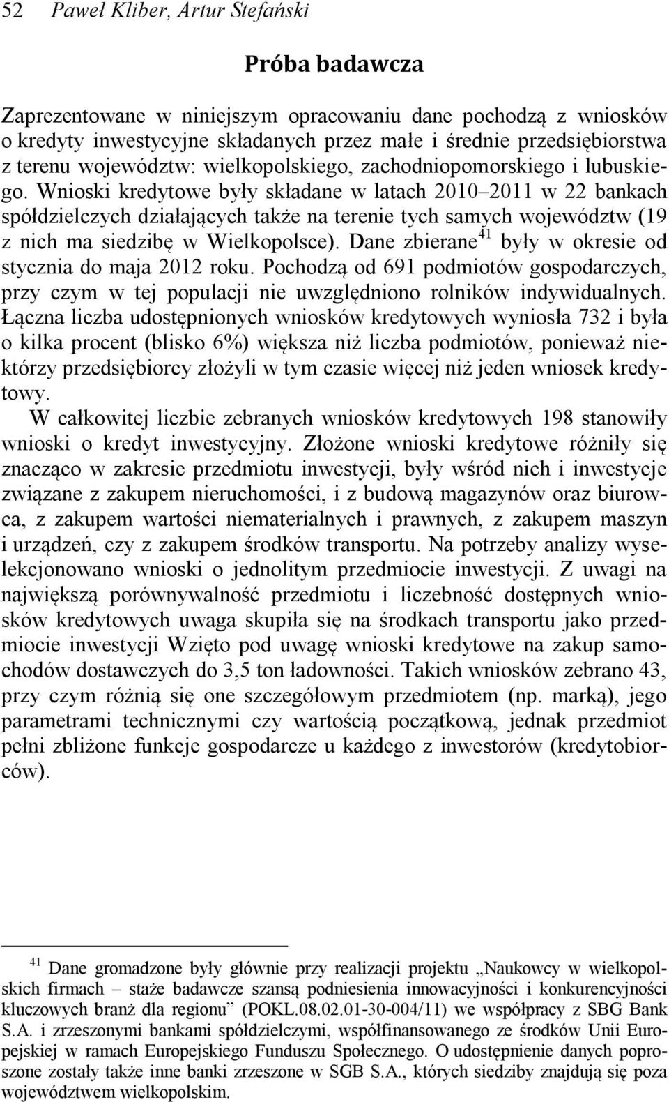 Wnosk kredytowe były składane w latach 2010 2011 w 22 bankach spółdzelczych dzałających także na terene tych samych województw (19 z nch ma sedzbę w Welkopolsce).