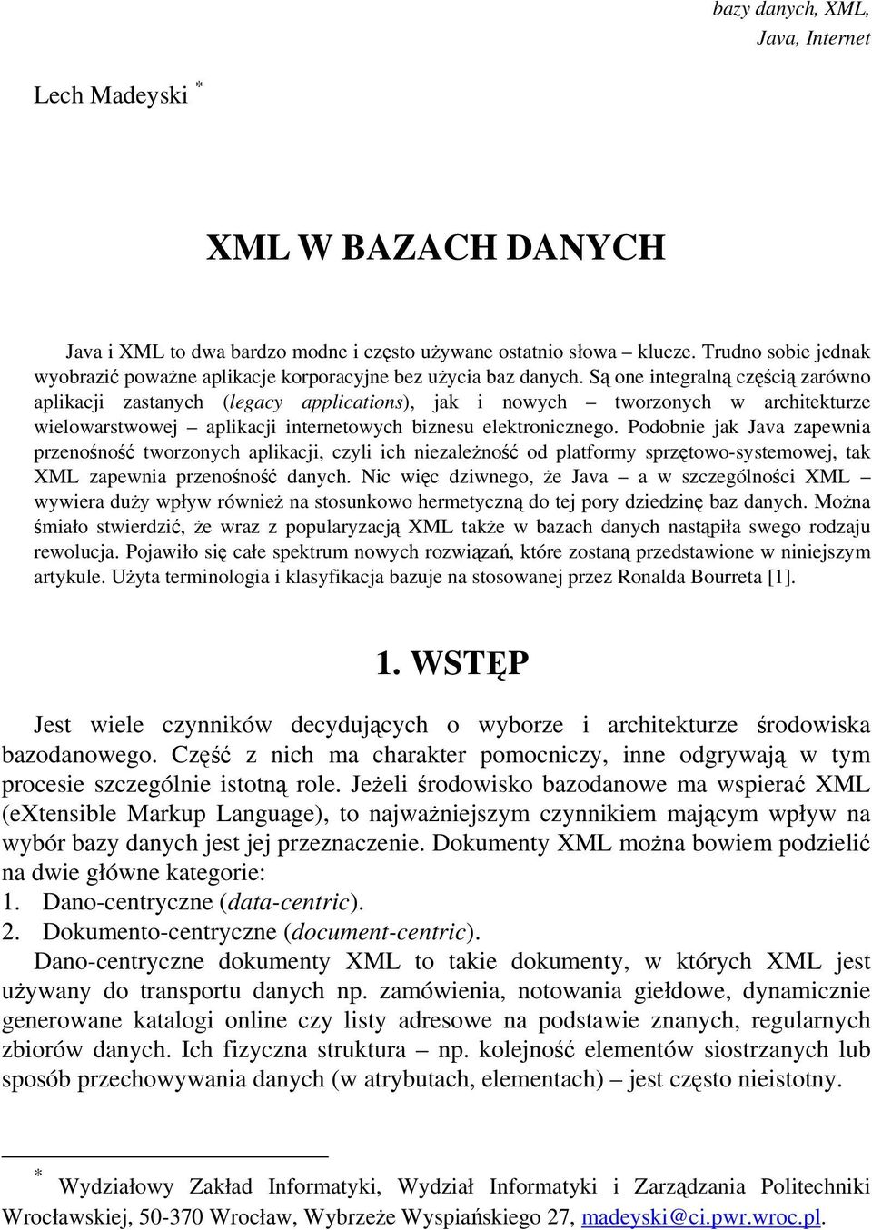 Są one integralną częścią zarówno aplikacji zastanych (legacy applications), jak i nowych tworzonych w architekturze wielowarstwowej aplikacji internetowych biznesu elektronicznego.