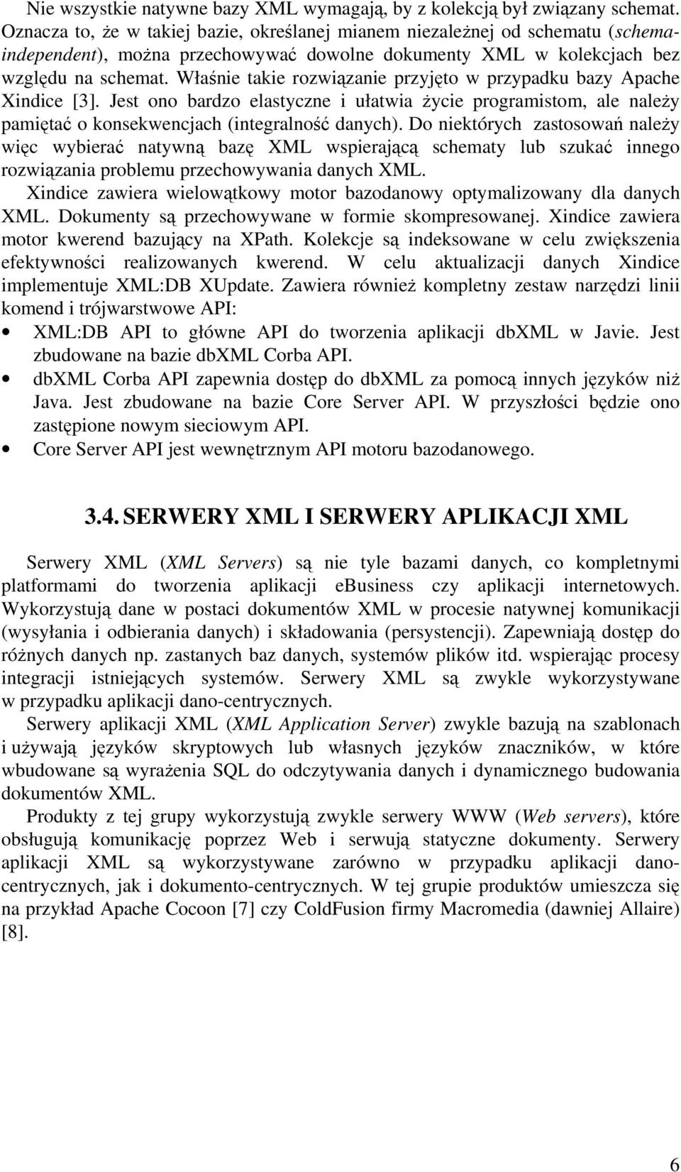 Właśnie takie rozwiązanie przyjęto w przypadku bazy Apache Xindice [3]. Jest ono bardzo elastyczne i ułatwia życie programistom, ale należy pamiętać o konsekwencjach (integralność danych).