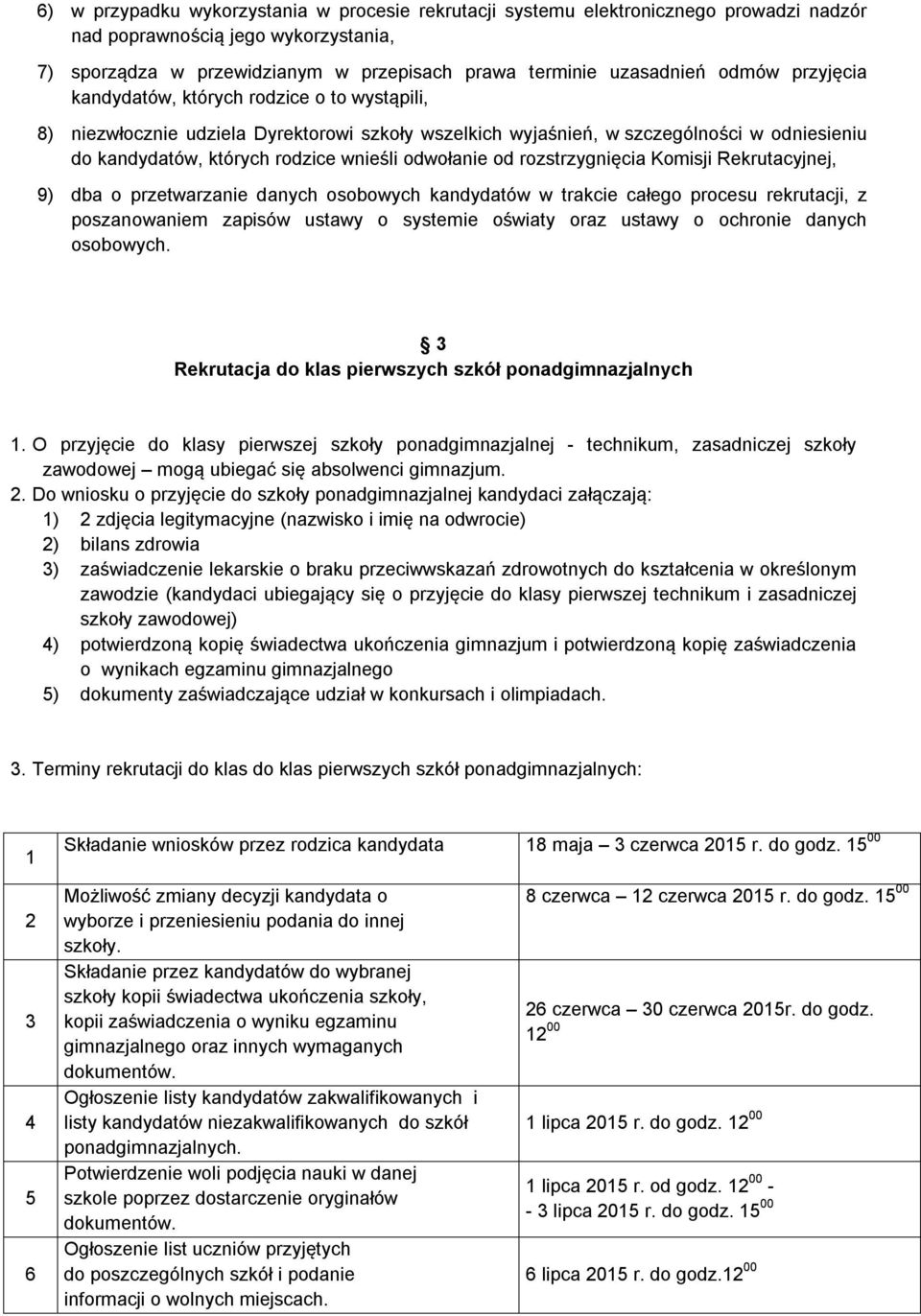 odwołanie od rozstrzygnięcia Komisji Rekrutacyjnej, 9) dba o przetwarzanie danych osobowych kandydatów w trakcie całego procesu rekrutacji, z poszanowaniem zapisów ustawy o systemie oświaty oraz