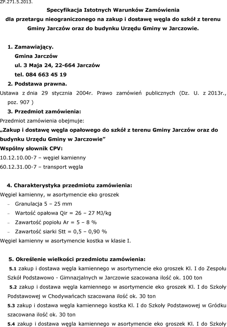 Przedmiot zamówienia: Przedmiot zamówienia obejmuje: Zakup i dostawę węgla opałowego do szkół z terenu Gminy Jarczów oraz do budynku Urzędu Gminy w Jarczowie Wspólny słownik CPV: 10.