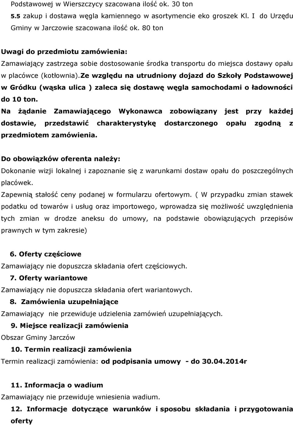 ze względu na utrudniony dojazd do Szkoły Podstawowej w Gródku (wąska ulica ) zaleca się dostawę węgla samochodami o ładowności do 10 ton.