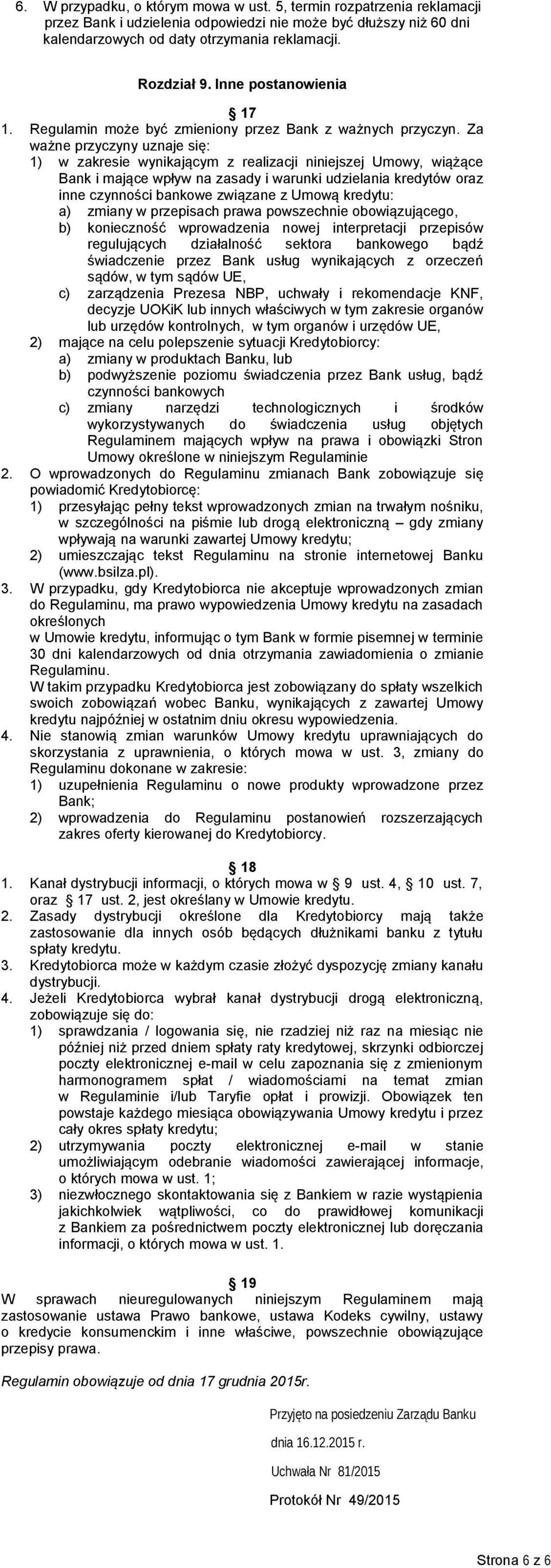 Za ważne przyczyny uznaje się: 1) w zakresie wynikającym z realizacji niniejszej Umowy, wiążące Bank i mające wpływ na zasady i warunki udzielania kredytów oraz inne czynności bankowe związane z