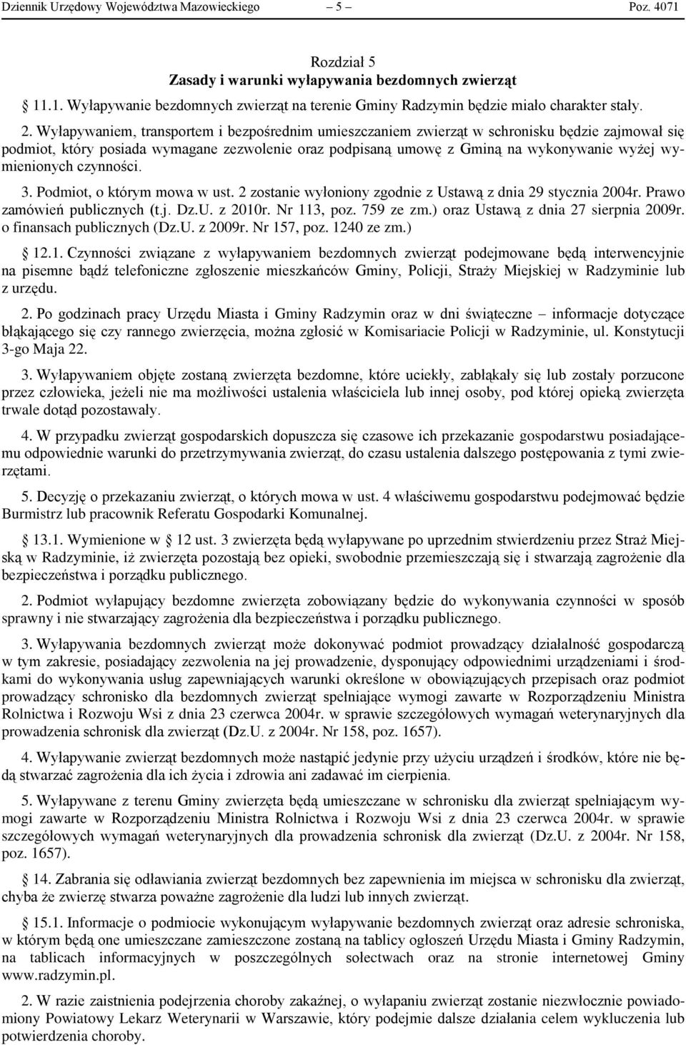 wymienionych czynności. 3. Podmiot, o którym mowa w ust. 2 zostanie wyłoniony zgodnie z Ustawą z dnia 29 stycznia 2004r. Prawo zamówień publicznych (t.j. Dz.U. z 2010r. Nr 113, poz. 759 ze zm.