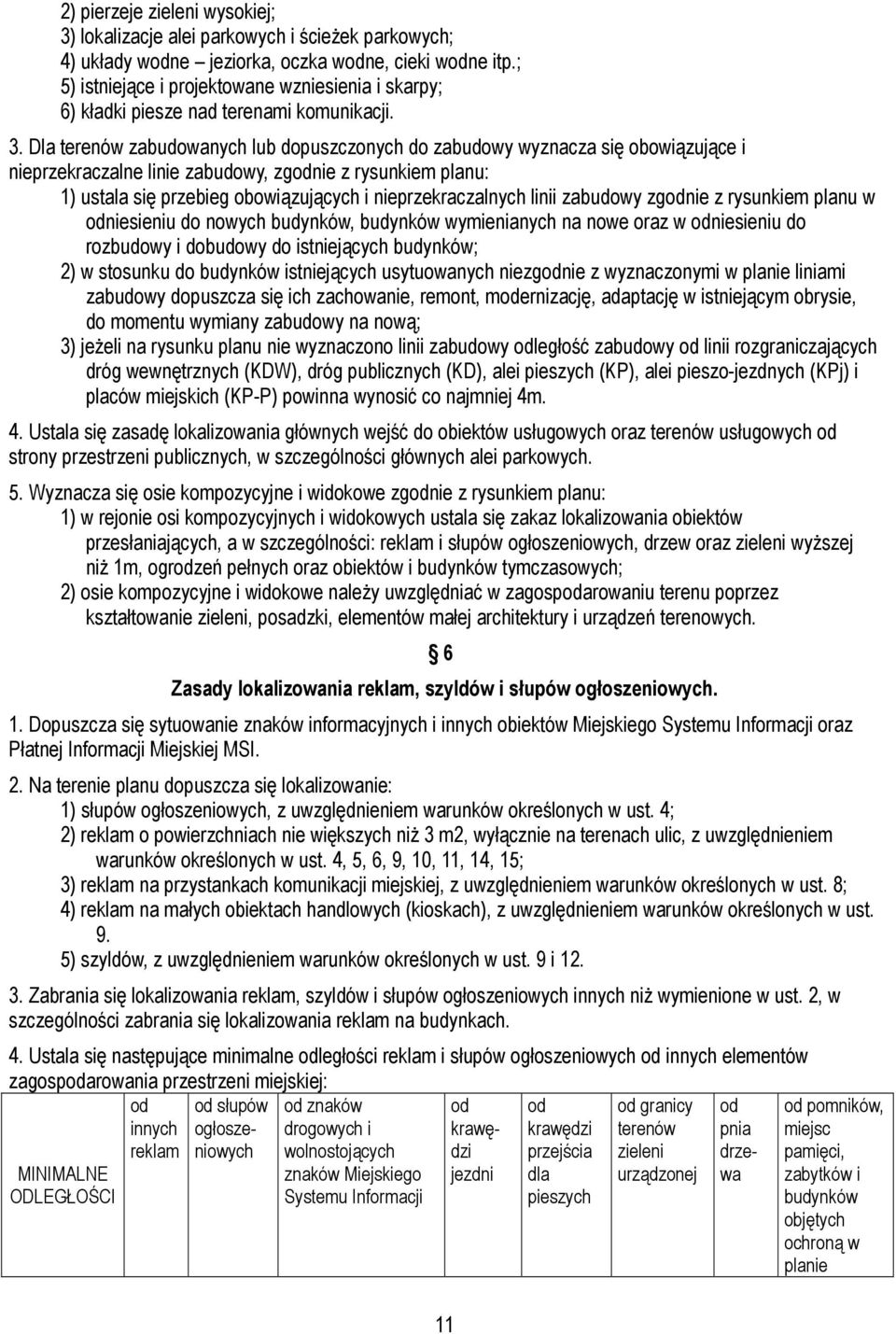 Dla terenów zabudowanych lub dopuszczonych do zabudowy wyznacza się obowiązujące i nieprzekraczalne linie zabudowy, zgodnie z rysunkiem planu: 1) ustala się przebieg obowiązujących i