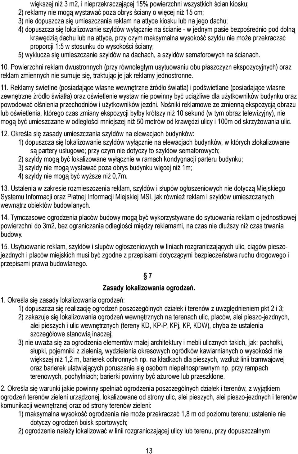 może przekraczać proporcji 1:5 w stosunku do wysokości ściany; 5) wyklucza się umieszczanie szyldów na dachach, a szyldów semaforowych na ścianach. 10.