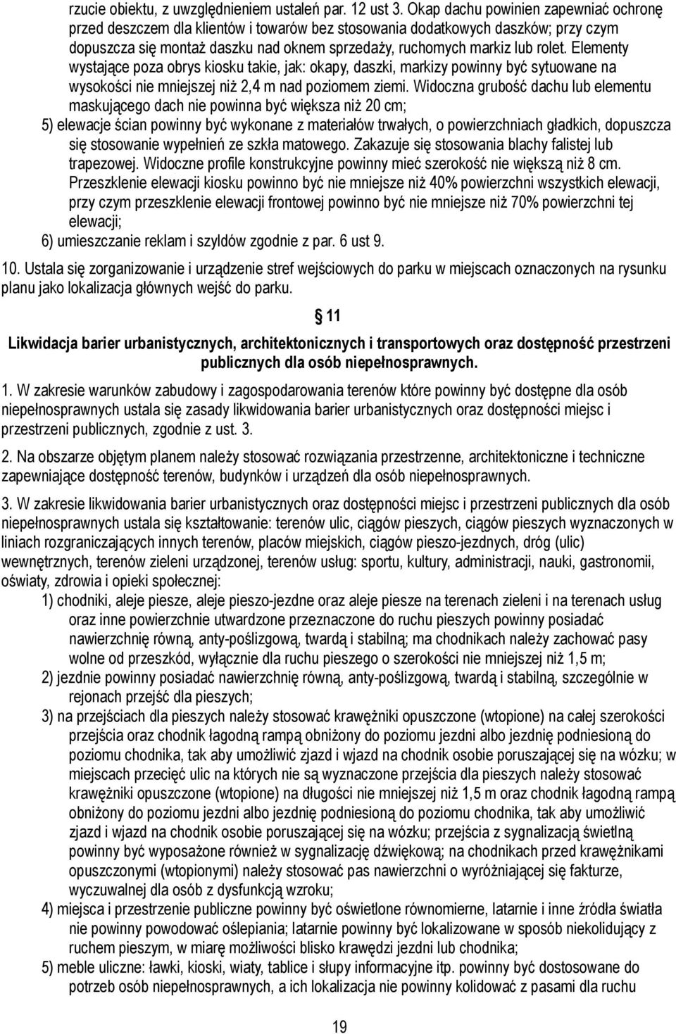 Elementy wystające poza obrys kiosku takie, jak: okapy, daszki, markizy powinny być sytuowane na wysokości nie mniejszej niż 2,4 m nad poziomem ziemi.