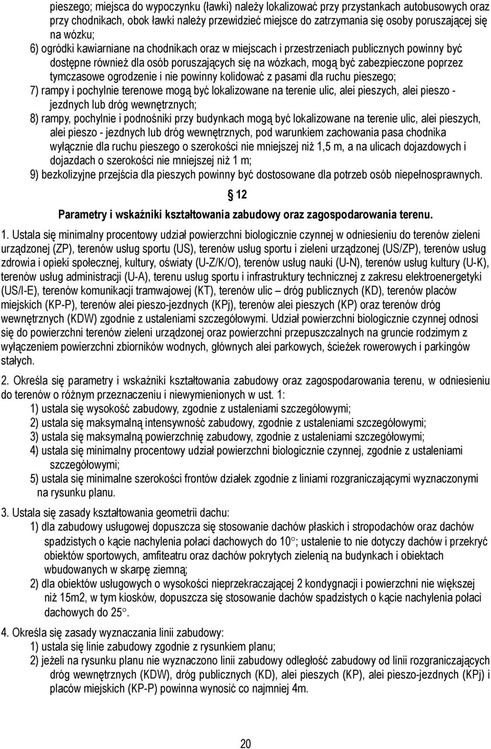 ogrodzenie i nie powinny kolidować z pasami dla ruchu pieszego; 7) rampy i pochylnie terenowe mogą być lokalizowane na terenie ulic, alei pieszych, alei pieszo - jezdnych lub dróg wewnętrznych; 8)