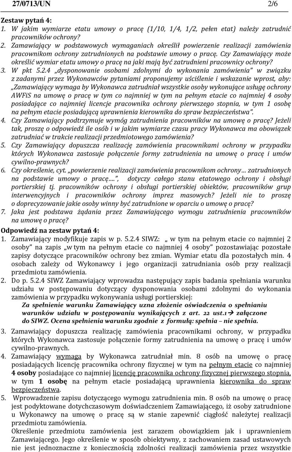 4 dysponowanie osobami zdolnymi do wykonania zamówienia w związku z zadanymi przez Wykonawców pytaniami proponujemy uściślenie i wskazanie wprost, aby: Zamawiający wymaga by Wykonawca zatrudniał