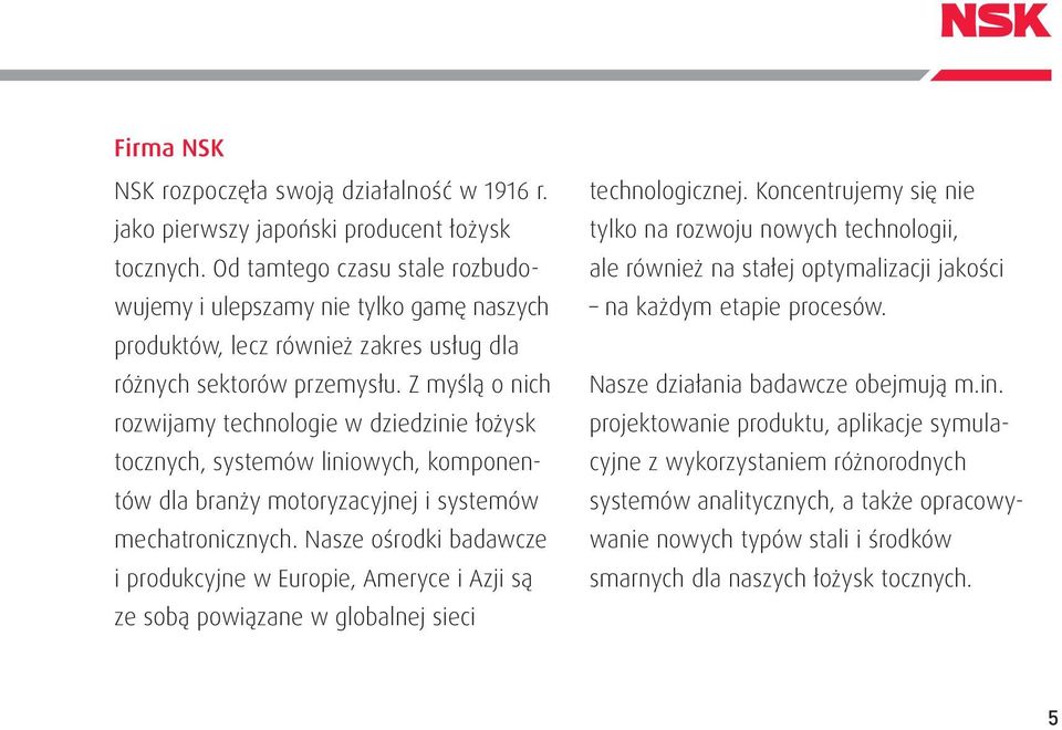 Z myślą o nich rozwijamy technologie w dziedzinie łożysk tocznych, systemów liniowych, komponentów dla branży motoryzacyjnej i systemów mechatronicznych.