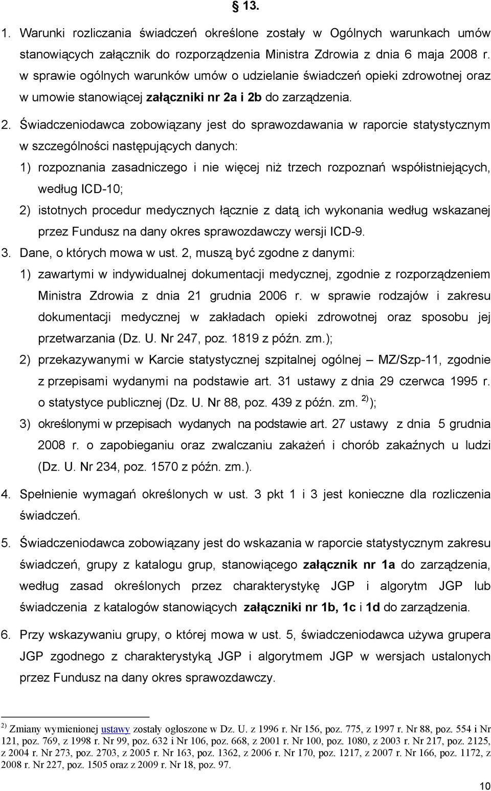 i 2b do zarządzenia. 2. Świadczeniodawca zobowiązany jest do sprawozdawania w raporcie statystycznym w szczególności następujących danych: 1) rozpoznania zasadniczego i nie więcej niż trzech