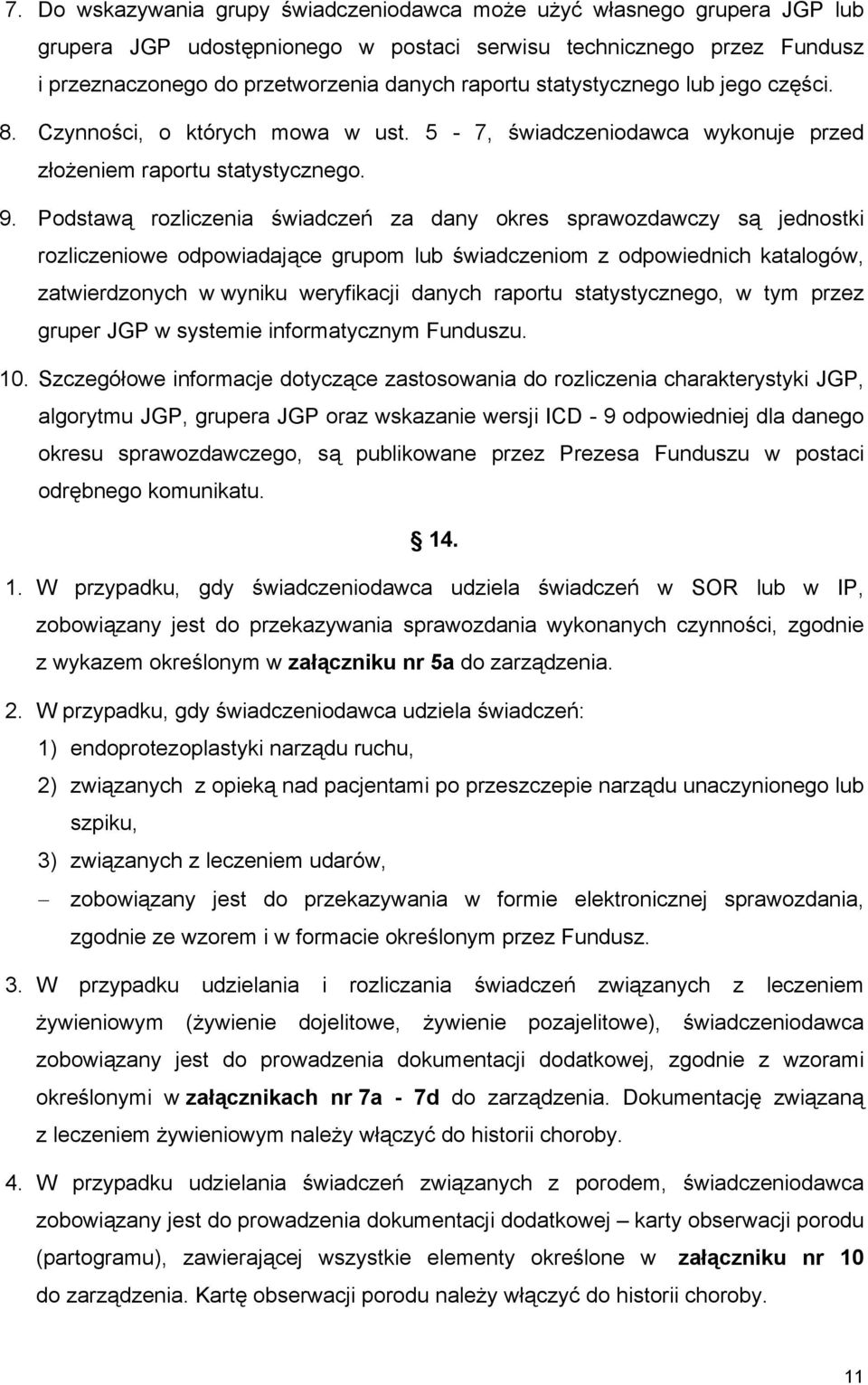 Podstawą rozliczenia świadczeń za dany okres sprawozdawczy są jednostki rozliczeniowe odpowiadające grupom lub świadczeniom z odpowiednich katalogów, zatwierdzonych w wyniku weryfikacji danych