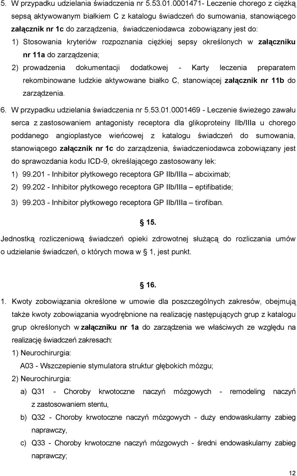 kryteriów rozpoznania ciężkiej sepsy określonych w załączniku nr 11a do zarządzenia; 2) prowadzenia dokumentacji dodatkowej - Karty leczenia preparatem rekombinowane ludzkie aktywowane białko C,