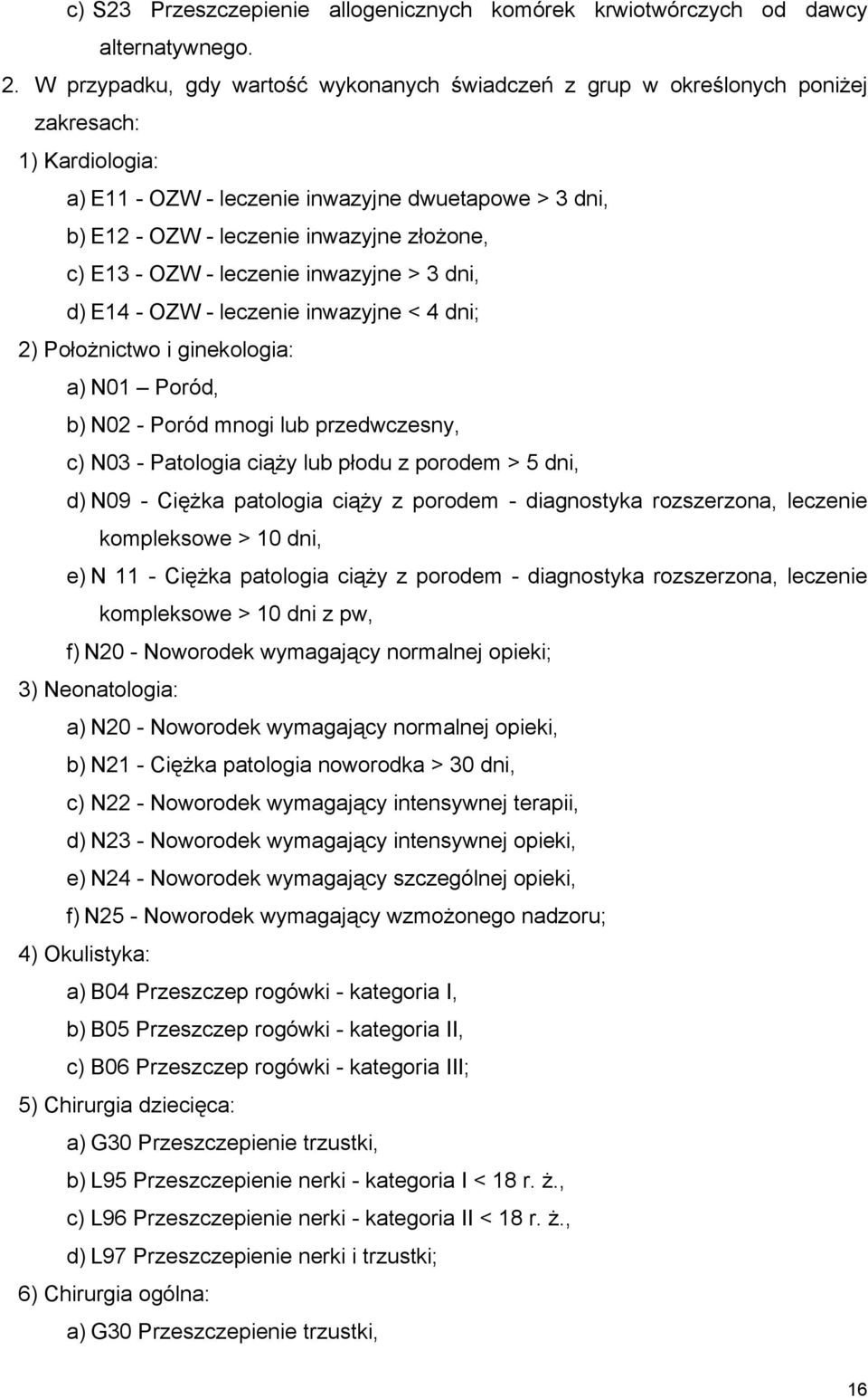 c) E13 - OZW - leczenie inwazyjne > 3 dni, d) E14 - OZW - leczenie inwazyjne < 4 dni; 2) Położnictwo i ginekologia: a) N01 Poród, b) N02 - Poród mnogi lub przedwczesny, c) N03 - Patologia ciąży lub