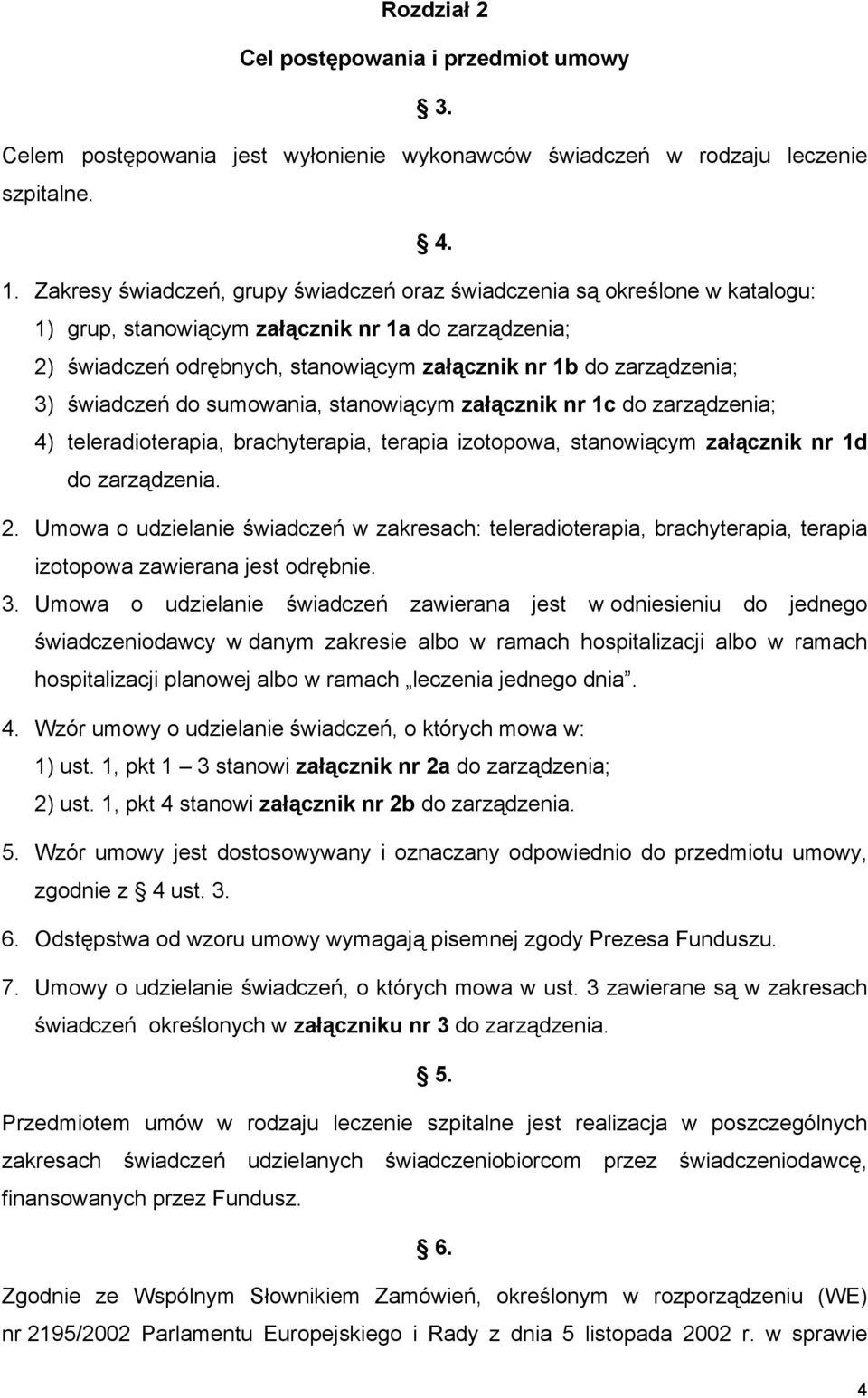 3) świadczeń do sumowania, stanowiącym załącznik nr 1c do zarządzenia; 4) teleradioterapia, brachyterapia, terapia izotopowa, stanowiącym załącznik nr 1d do zarządzenia. 2.