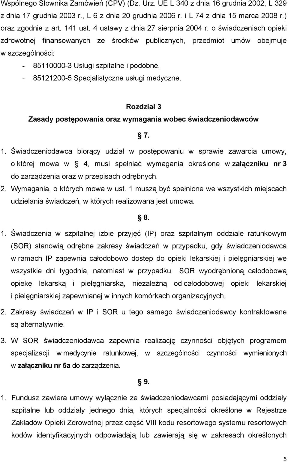 o świadczeniach opieki zdrowotnej finansowanych ze środków publicznych, przedmiot umów obejmuje w szczególności: - 85110000-3 Usługi szpitalne i podobne, - 85121200-5 Specjalistyczne usługi medyczne.