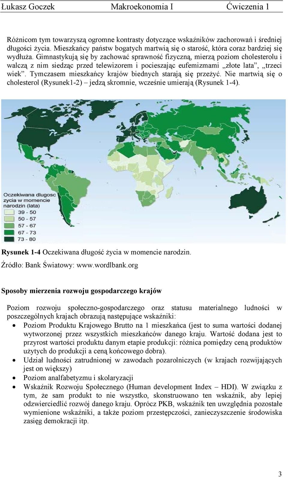 Tymczasem mieszkańcy krajów biednych starają się przeżyć. Nie martwią się o cholesterol (Rysunek1-2) jedzą skromnie, wcześnie umierają (Rysunek 1-4).