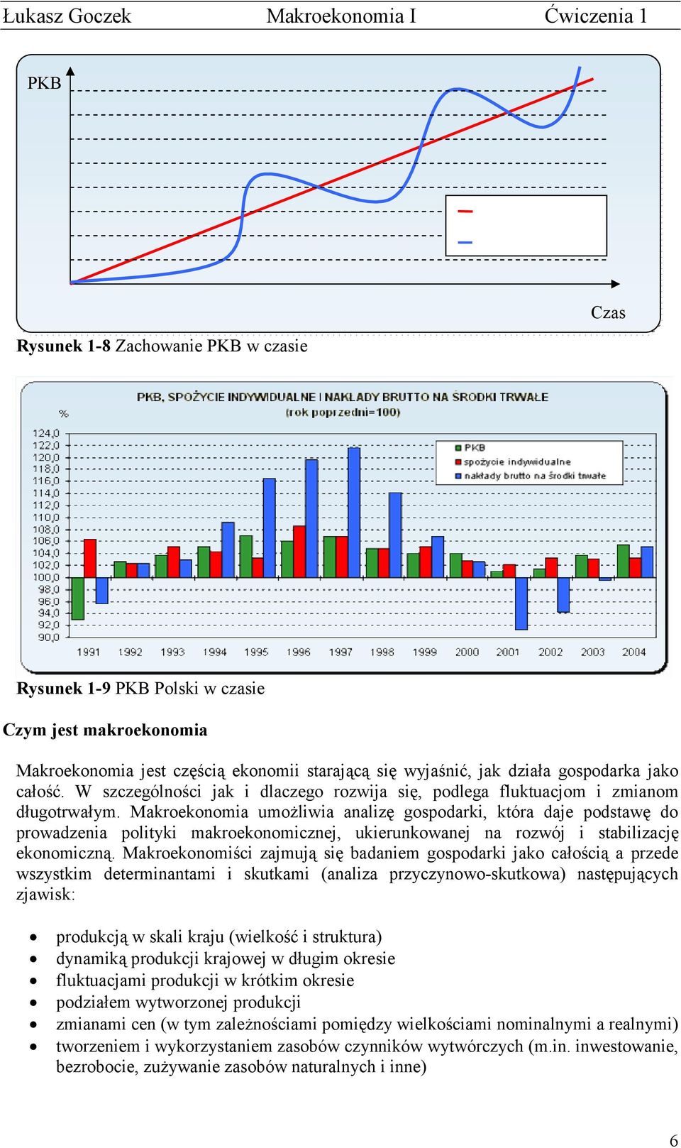 Makroekonomia umożliwia analizę gospodarki, która daje podstawę do prowadzenia polityki makroekonomicznej, ukierunkowanej na rozwój i stabilizację ekonomiczną.