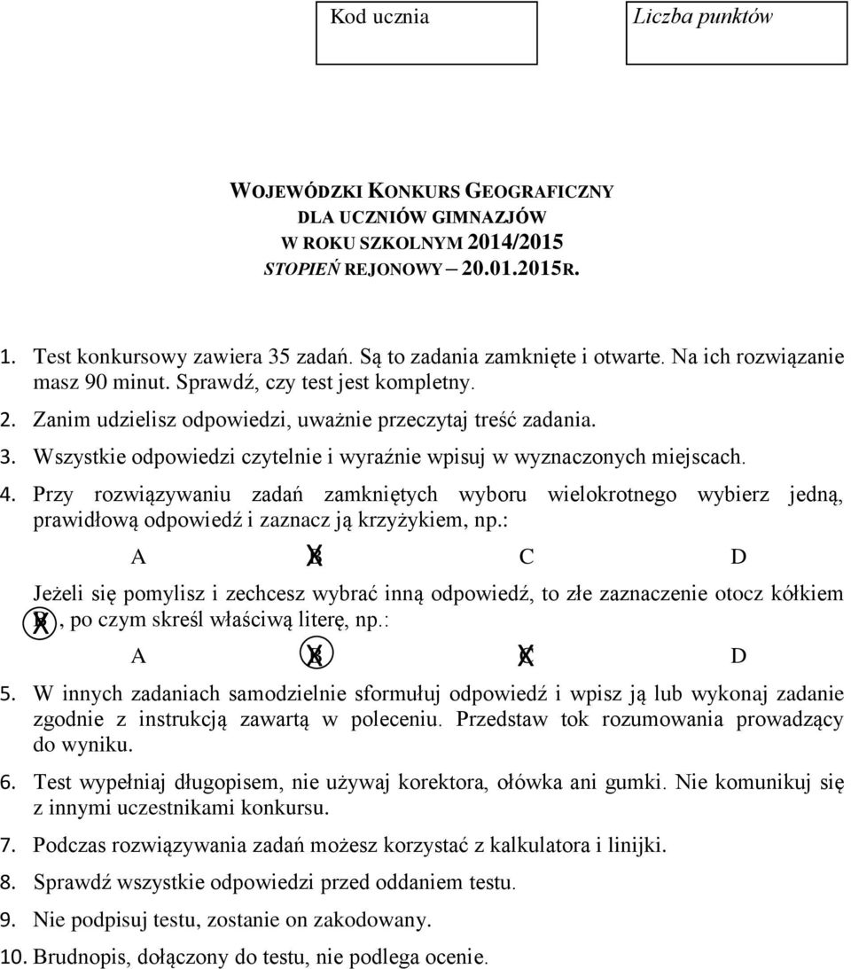 Wszystkie odpowiedzi czytelnie i wyraźnie wpisuj w wyznaczonych miejscach. 4. Przy rozwiązywaniu zadań zamkniętych wyboru wielokrotnego wybierz jedną, prawidłową odpowiedź i zaznacz ją krzyżykiem, np.